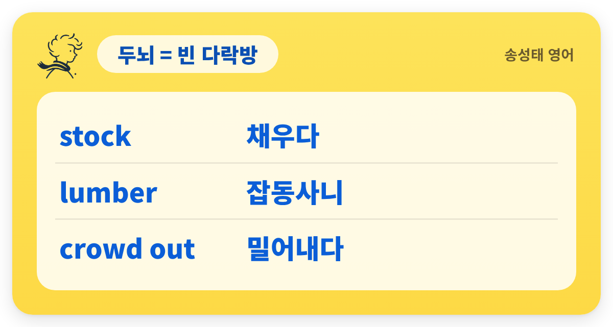 두뇌 = 빈 다락방 — stock — 채우다 / lumber — 잡동사니 / crowd out — 밀어내다