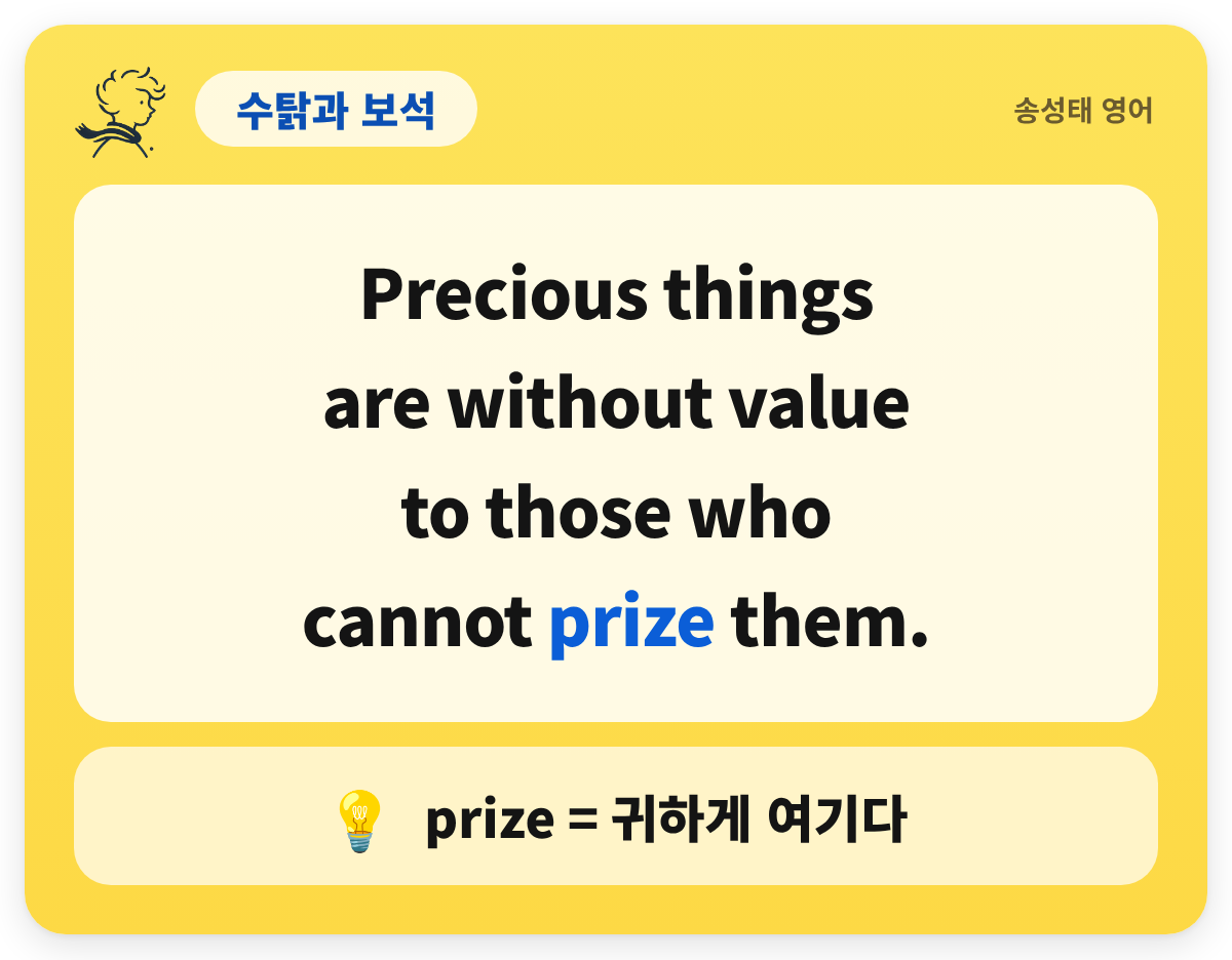 수탉과 보석 — Precious things / are without value / to those who / cannot prize them. / prize = 귀하게 여기다