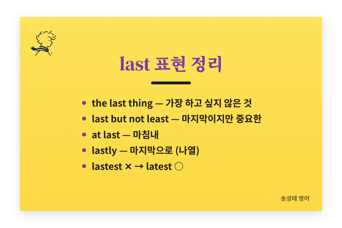 last는 마지막, latest는 최신, the last thing은 가장 하고 싶지 않은 것, at last는 마침내, lastly는 마지막으로