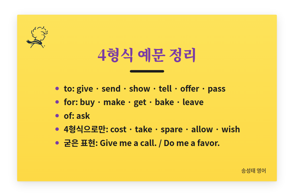4형식 예문 정리: to는 give, send, show, tell, offer, pass. for는 buy, make, get, bake, leave. of는 ask. 4형식으로만 쓰는 동사는 cost, take, spare, allow, wish. 굳은 표현은 Give me a call. Do me a favor.