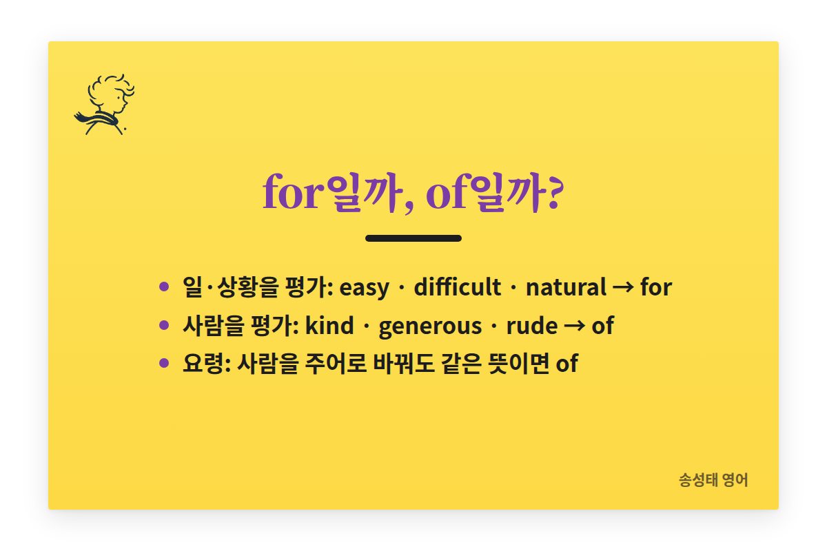 for일까, of일까: 일이나 상황을 평가하면 for(easy, difficult, natural), 사람을 평가하면 of(kind, generous, rude). 요령: 사람을 주어로 바꿔도 같은 뜻이면 of.
