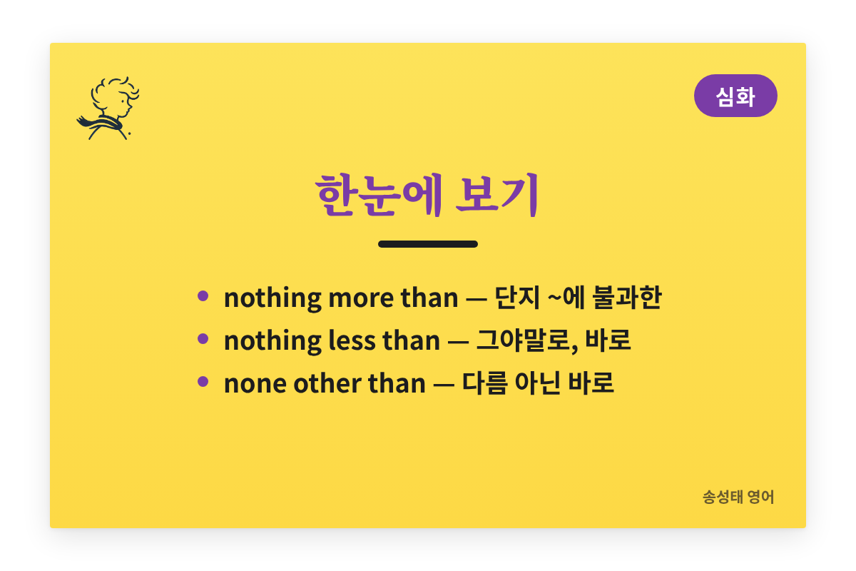 nothing more than은 단지 ~에 불과한, nothing less than은 그야말로, none other than은 다름 아닌 바로