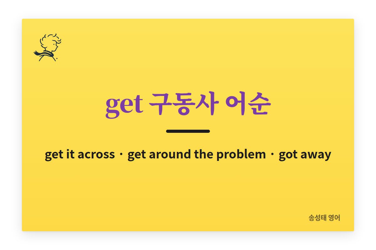 get 구동사 어순: 분리 자유는 get it across처럼 대명사를 사이에, 분리 불가는 get around the problem, 자동사는 The thief got away.